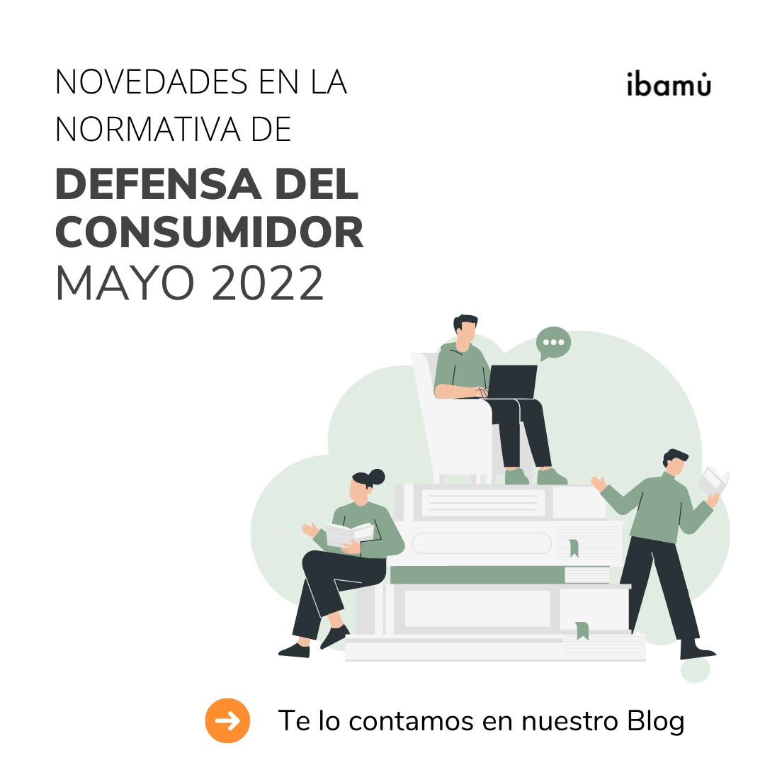 Novedades en la Normativa de Defensa del Consumidor y Usuario: Mayo 2022